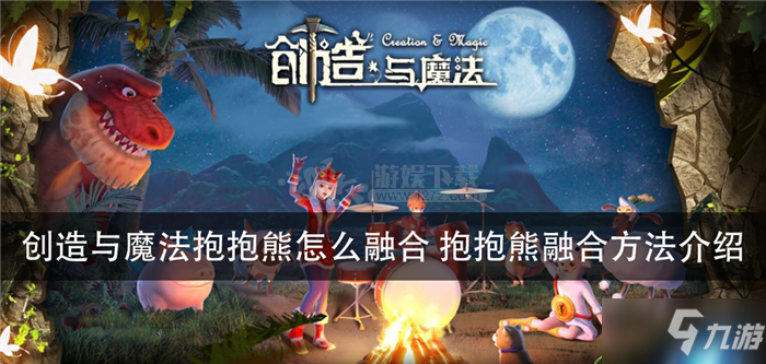 《创造与魔法》抱抱熊怎么融合抱抱熊融合配方一览抱抱熊是创造与魔法