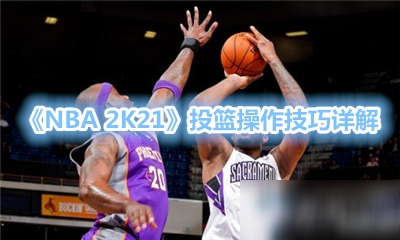 《NBA 2K21》新手入门指南 投篮操作技巧介绍