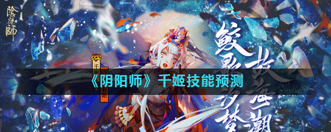 《阴阳师》千姬怎么样 技能效果预测