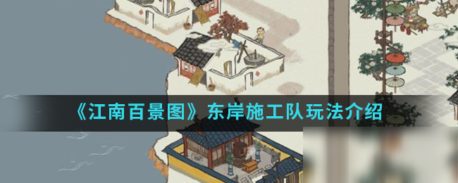 《江南百景图》东岸施工队怎么玩 东岸施工队攻略大全