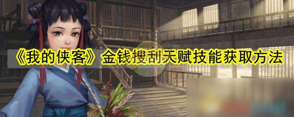 《我的侠客》金钱搜刮天赋怎么获得 金钱搜刮天赋获取攻略