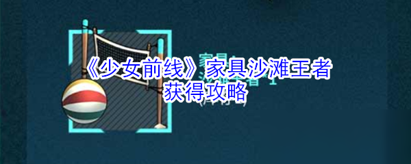 《少女前线》家具沙滩王者怎么获得 家具沙滩王者获得方法