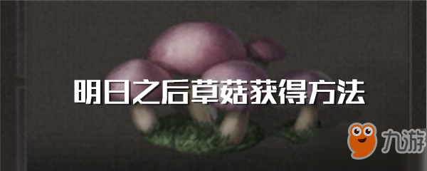 《明日之后》草菇獲得方法是什么 草菇獲得方法詳解