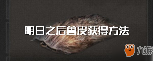 《明日之后》獸皮怎么得到 獸皮獲得方式詳解