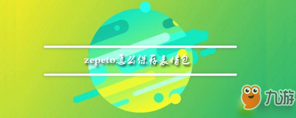 《zepeto》怎么保存表情包 表情包展示技巧介绍