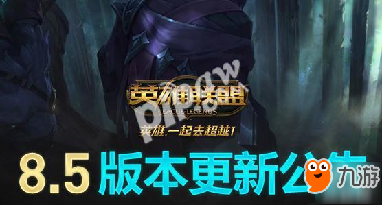 《LOL》8.5新版本英雄改動匯總 這些英雄要火了！