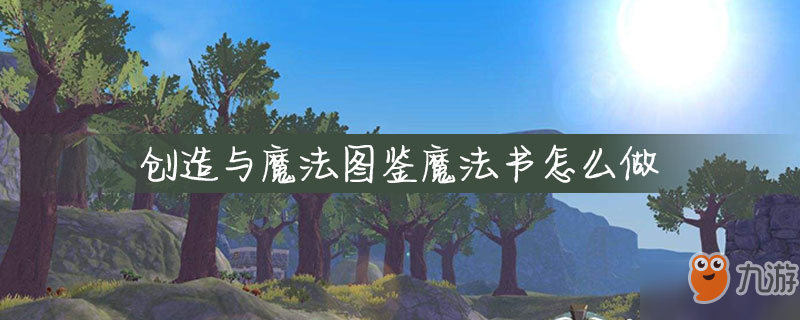 《创造与魔法》图鉴魔法书怎么制作 图鉴魔法书制作方法