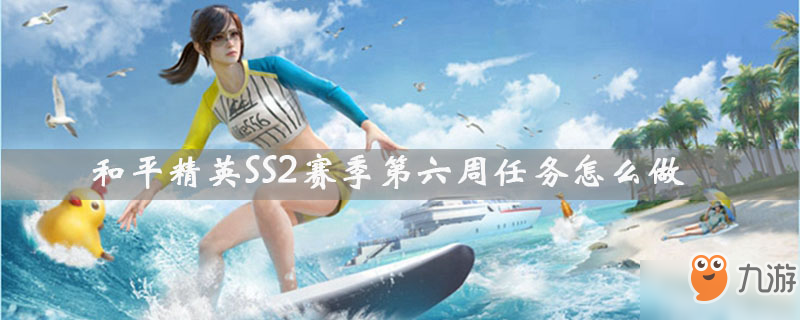 《和平精英》SS2賽季第六周攻略 任務(wù)怎么做