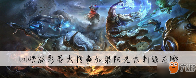 《lol》峽谷彩蛋大搜查如果陽光太刺眼在哪 如果陽光太刺眼位置分享