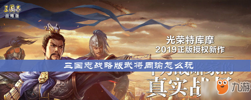 《三国志战略版》武将周瑜怎么玩 武将周瑜玩法介绍