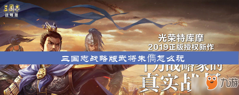 《三國志戰(zhàn)略版》武將朱儁怎么玩 武將朱儁玩法技巧分享