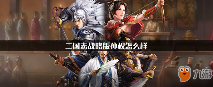 《三国志战略版》孙权厉害吗 孙权怎么样