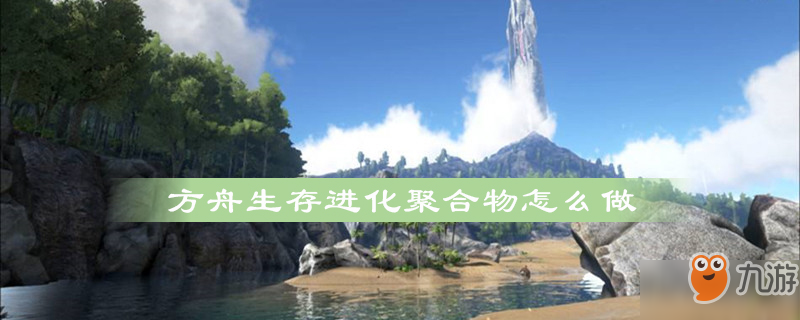 方舟生存進化聚合物怎么制作 聚合物制作配方分享