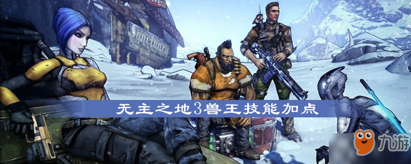 无主之地3兽王怎么样 兽王技能加点