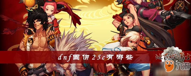 《dnf》固傷25c有哪些 固傷25c一覽