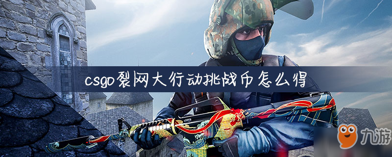 《csgo》裂网大行动挑战币怎么得 挑战币获取攻略