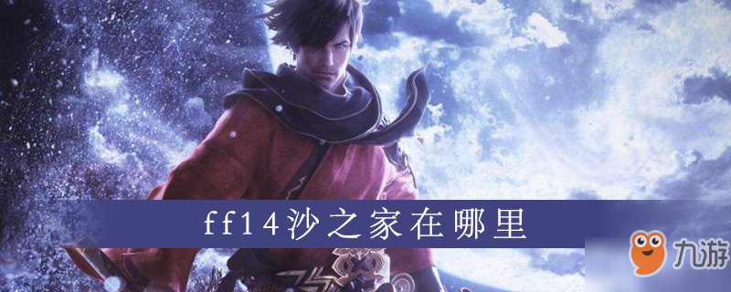 ff14沙之家在哪里 沙之家位置詳解