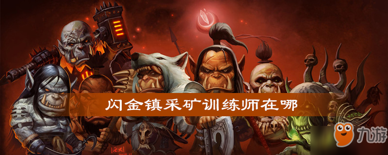 《魔獸世界》閃金鎮(zhèn)采礦訓練師在什么地方 閃金鎮(zhèn)采礦訓練師位置介紹