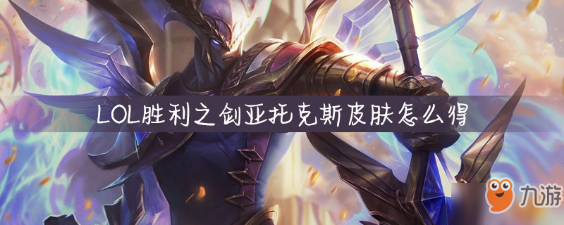 《LOL》勝利之劍亞托克斯皮膚怎么得 勝利之劍亞托克斯皮膚獲取攻略