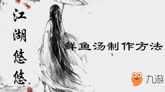 江湖悠悠鲜鱼汤怎么制作 鲜鱼汤制作方法介绍