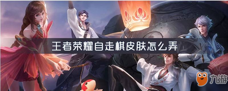 王者荣耀自走棋皮肤更换教程 怎么更换皮肤