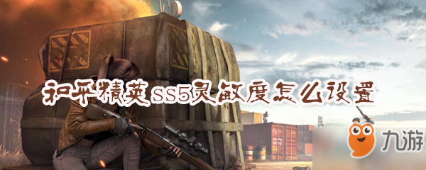 和平精英ss5賽季靈敏度設(shè)置多少好 ss5賽季壓槍靈敏度設(shè)置推薦