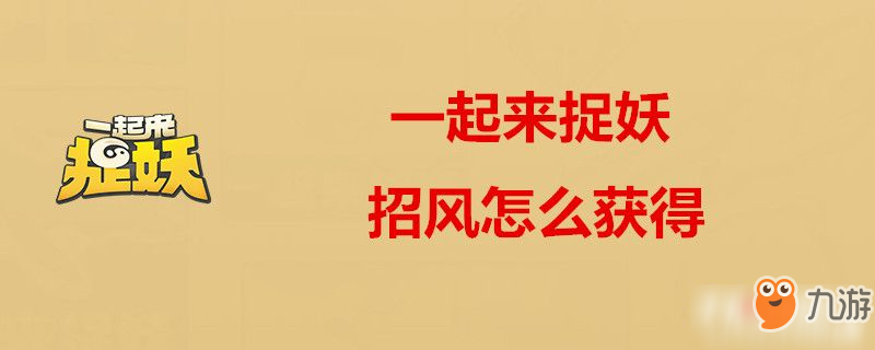 一起來捉妖招風(fēng)怎么獲得 招風(fēng)屬性分析