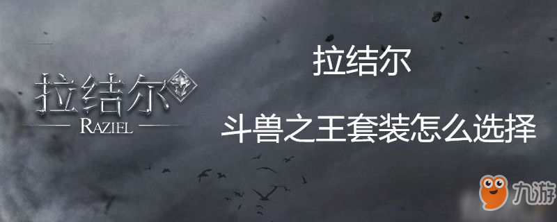 拉结尔斗兽之王套装如何选择 斗兽之王套装选择方法截图