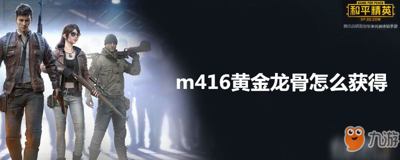 《和平精英》M416黄金龙骨怎么获得 黄金龙骨获取攻略