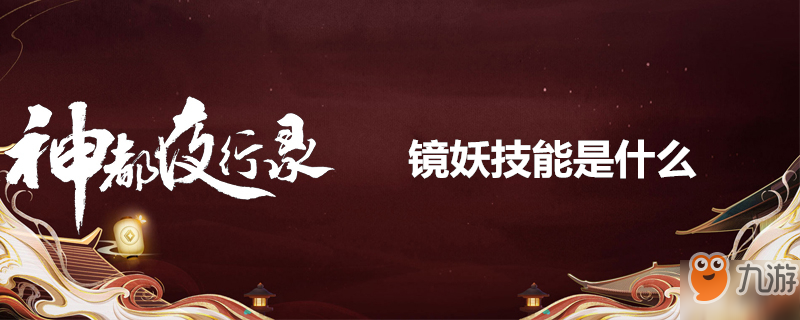 《神都夜行录》镜妖技能怎么样 镜妖技能介绍