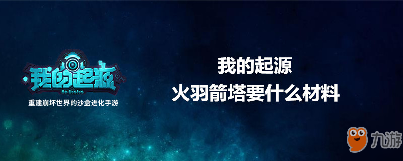 《我的起源》火羽箭塔要什么材料 火羽箭塔材料介绍