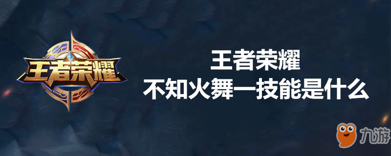 《王者荣耀》不知火舞一技能是什么 不知火舞一技能介绍