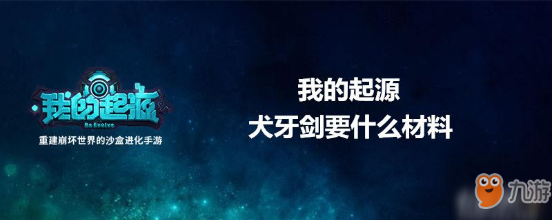 我的起源犬牙剑要哪些材料 犬牙剑制作材料一览