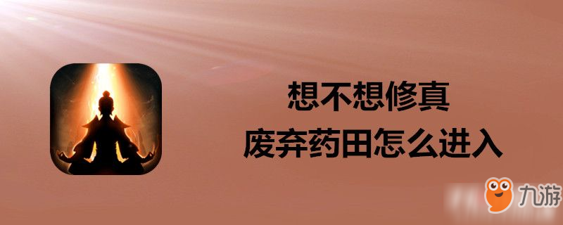 想不想修真廢棄藥田如何進(jìn)入 廢棄藥田進(jìn)入方法