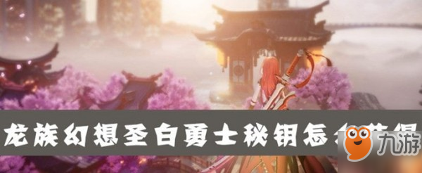 《龍族幻想》圣白勇士密鑰怎么得 圣白勇士密鑰獲得方法介紹