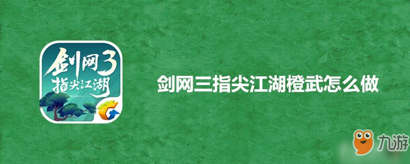 《剑网三指尖江湖》怎么做橙武 橙武制作方法分享