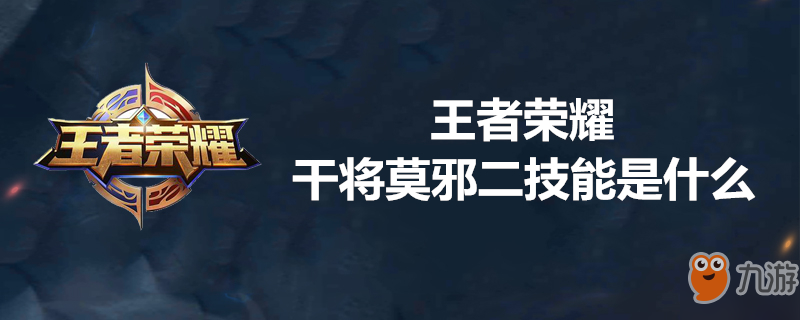 《王者榮耀》干將莫邪二技能是什么 干將莫邪二技能介紹