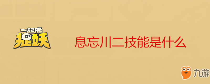 《一起來捉妖》息忘川二技能是什么 息忘川二技能介紹