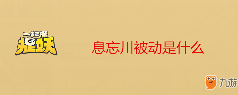 《一起来捉妖》息忘川被动是什么 息忘川被动介绍