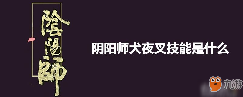 《阴阳师》犬夜叉技能是什么 犬夜叉技能介绍