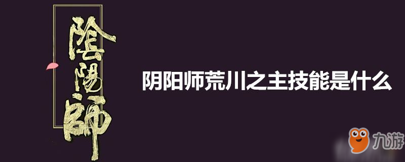 阴阳师荒川之主技能怎么样 荒川之主技能介绍