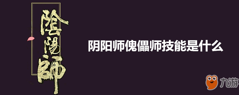 《陰陽(yáng)師》傀儡師厲害嗎 技能是什么