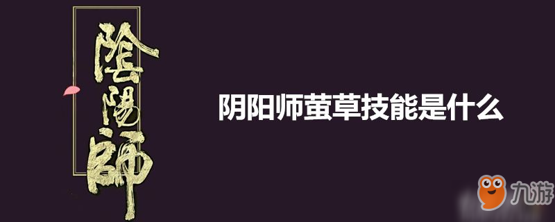 陰陽師螢草有什么技能 螢草技能一覽