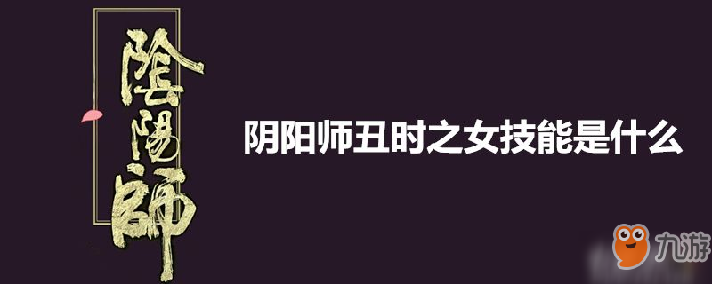 陰陽師丑時之女有什么技能 丑時之女技能一覽