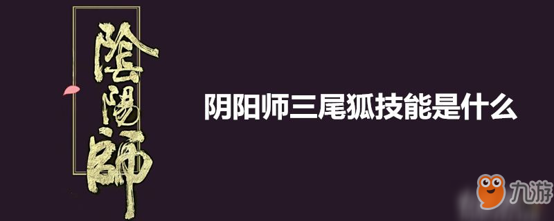 陰陽師三尾狐厲害嗎 技能是什么