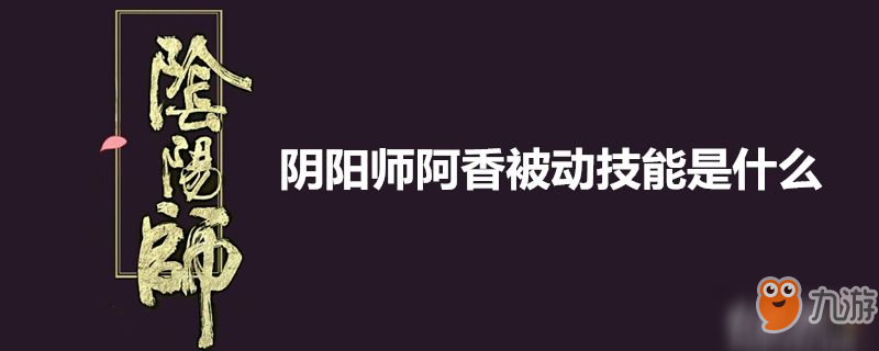 阴阳师阿香厉害吗 被动技能分享