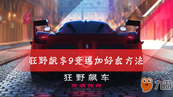 《狂野飆車9》競速怎么加好友 加好友方法