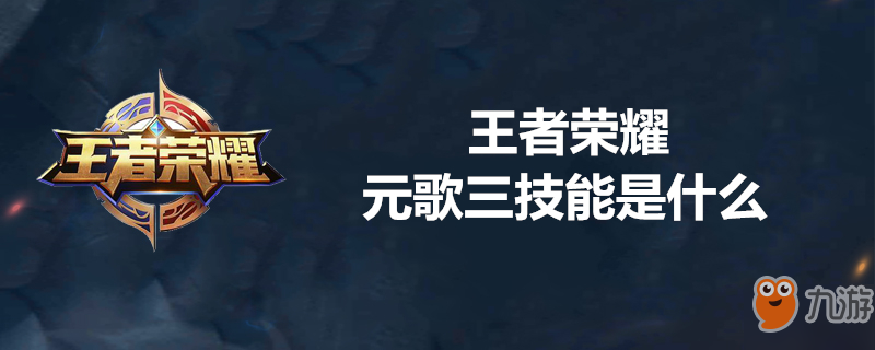 《王者榮耀》元歌三技能是什么 元歌三技能介紹