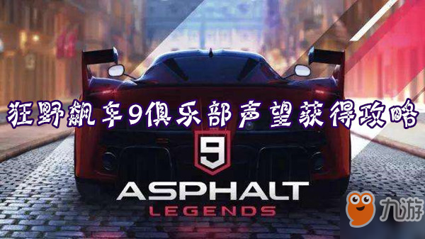 《狂野飙车9》俱乐部声望怎么获得 俱乐部声望获得方法