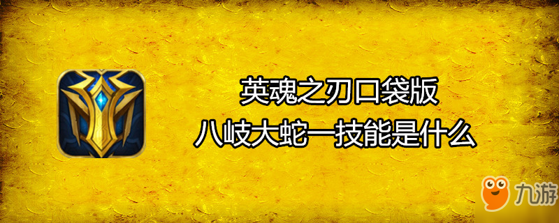 《英魂之刃口袋版》八岐大蛇一技能是什么 八岐大蛇一技能介紹